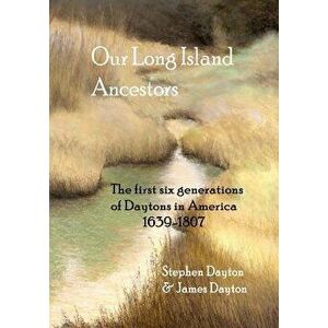Our Long Island Ancestors: The First Six Generations of Daytons in America 1639-1807, Paperback - Stephen Dayton imagine