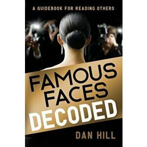 Famous Faces Decoded: A Guidebook for Reading Others, Paperback - Dan Hill imagine