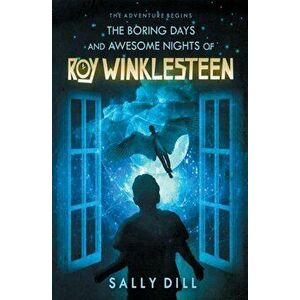The Boring Days and Awesome Nights of Roy Winklesteen, Paperback - Sally Dill imagine