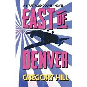 East of Denver, Paperback - Gregory Hill imagine