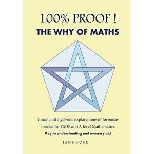 100% Proof! the Why of Maths: Visual and Algebraic Explanations of Formulas Needed for GCSE and a Level Mathematics( Black and White ), Paperback - Ja imagine