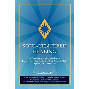 Soul-Centered Healing: A Psychologist's Extraordinary Journey Into the Realms of Sub-Personalities, Spirits, and Past Lives, Paperback - Thomas Joseph imagine