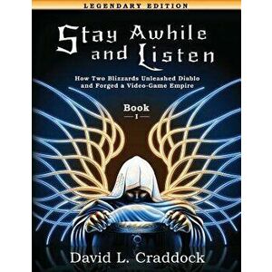 Stay Awhile and Listen: Book I Legendary Edition: How Two Blizzards Unleashed Diablo and Forged an Empire, Paperback - Amie C. E. Kline imagine