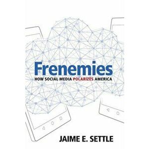 Frenemies: How Social Media Polarizes America, Paperback - Jaime E. Settle imagine