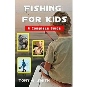 Fishing for Kids: A Complete Guide 100 Pages, Paperback - Tony R. Smith imagine