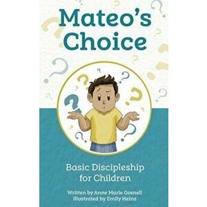 Mateo's Choice: Basic Discipleship for Children Ages 5 - 8, Paperback - Anne Marie Gosnell imagine