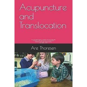 Acupuncture and Translocation: an overlooked aspect of medicine, life and spirituality A treatise on the phenomenon of Translocation Understood throu, imagine