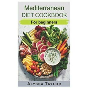 Mediterranean Diet Cookbook: For Beginners, Paperback - Alyssa Taylor imagine