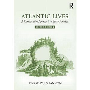Atlantic Lives: A Comparative Approach to Early America, Paperback - Timothy Shannon imagine