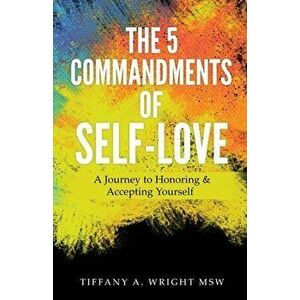 The 5 Commandments of Self-Love: A Journey of Honoring and Accepting Yourself, Paperback - Msw Tiffany a. Wright imagine