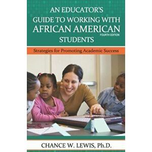 An Educator's Guide to Working with African American Students: Strategies for Promoting Academic Achievement, Paperback - Chance Wayne Lewis imagine