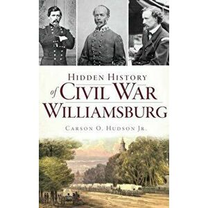 Hidden History of Civil War Williamsburg, Hardcover - Carson O. Hudson Jr imagine