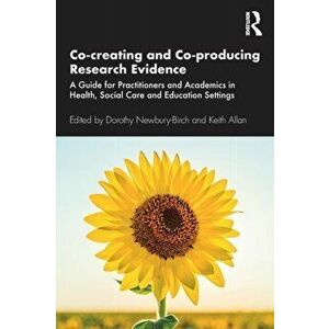 Co-creating and Co-producing Research Evidence: A Guide for Practitioners and Academics in Health, Social Care and Education Settings, Paperback - Dor imagine