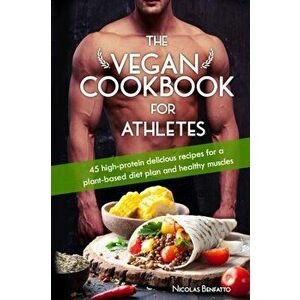 The Vegan Cookbook For Athletes: 45 high-protein delicious recipes for a plant-based diet plan and healthy muscle in bodybuilding, fitness and sports, imagine