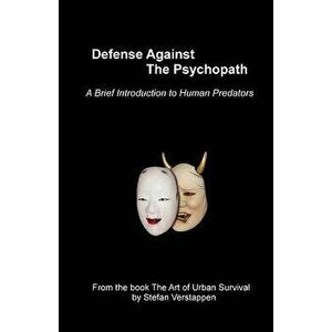 Defense Against the Psychopath: A Brief Introduction to Human Predators, Paperback - Stefan H. Verstappen imagine