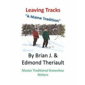 Leaving Tracks: A Maine Tradition, Paperback - Brian J. Theriault imagine