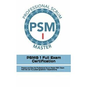 PSM(R) 1 Full Exam Certification: Prepare and Pass the Professional Scrum Master PSM I Exam from the 1st Try (Latest Questions + Explanations), Paperb imagine