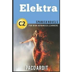 Spanish Novels: Elektra (Spanish Novels for High Advanced Learners C2), Paperback - Paco Ardit imagine