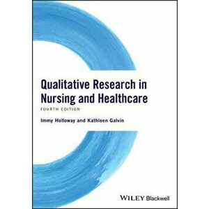 Qualitative Research in Nursing and Healthcare, Paperback - Immy Holloway imagine