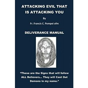 Attacking Evil That Is Attacking You: Deliverance Manual, Paperback - Fr Francis Pompei Ofm imagine