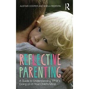 Reflective Parenting: A Guide to Understanding What's Going on in Your Child's Mind, Paperback - Alistair Cooper imagine