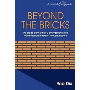 Beyond the Bricks: The inside story of how 9 everyday investors found financial freedom through property, Paperback - Rob Dix imagine