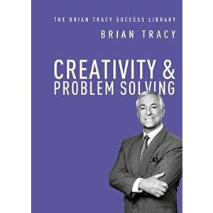 Creativity and Problem Solving, Paperback - Brian Tracy imagine