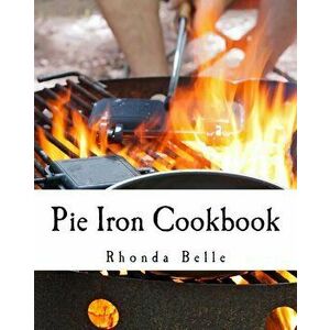 Pie Iron Cookbook: 60 #Delish Pie Iron Recipes for Cooking in the Great Outdoors, Paperback - Rhonda Belle imagine