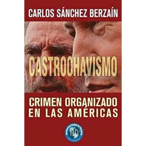 Castrochavismo: Crimen Organizado en Las Amricas, Paperback - Carlos Sanchez Berzain imagine