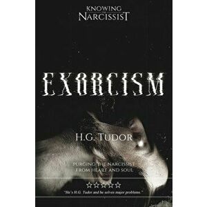 Exorcism: Purging the Narcissist From Heart and Soul, Paperback - H. G. Tudor imagine