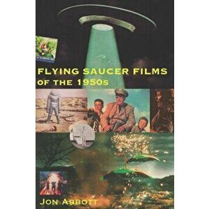 Flying Saucer Films of the 1950s: (Sci-Fi Before Star Wars, Vol. 1), Paperback - Jon Abbott imagine