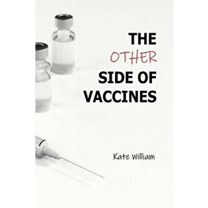 The Other Side of Vaccines, Paperback - Kate William imagine