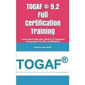 TOGAF (R) 9.2 Full Certification Training: Learn about the new TOGAF 9.2 Standard and prepare for the certification, Paperback - Georgio Daccache imagine