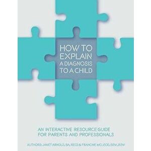 How to Explain a Diagnosis to a Child: An Interactive Resource Guide for Parents and Professionals, Paperback - Janet Arnold imagine