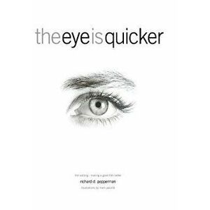 The Eye Is Quicker: Film Editing: Making a Good Film Better, Paperback - Richard D. Pepperman imagine