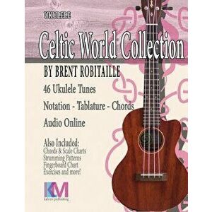 Celtic World Collection - Ukulele: Celtic Ukulele Tunes, Paperback - Brent C. Robitaille imagine