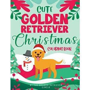 Cute Golden Retriever Christmas Coloring Book, Paperback - The Golden Retriever Circle imagine