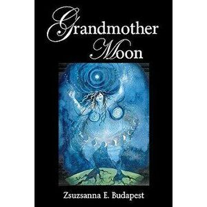 Grandmother Moon, Paperback - Zsuzsanna E. Budapest imagine
