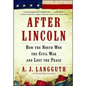 After Lincoln: How the North Won the Civil War and Lost the Peace, Paperback - A. J. Langguth imagine