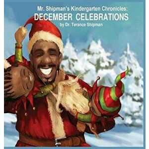 Mr. Shipman's Kindergarten Chronicles: December Celebrations, Hardcover - Terance Shipman imagine