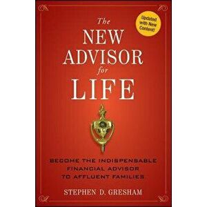 The New Advisor for Life: Become the Indispensable Financial Advisor to Affluent Families, Hardcover - Stephen D. Gresham imagine