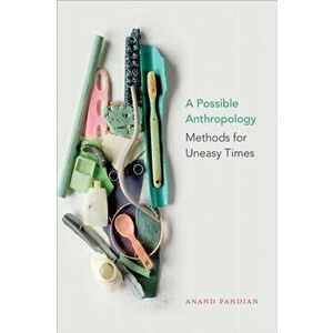 A Possible Anthropology: Methods for Uneasy Times, Paperback - Anand Pandian imagine