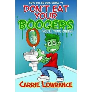 Don't Eat Your Boogers (You'll Turn Green), Paperback - Carrie Lowrance imagine