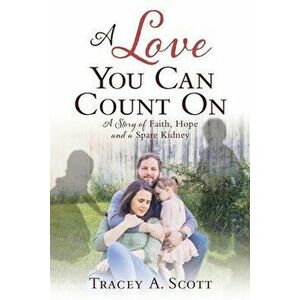 A Love You Can Count On: A Story of Faith, Hope and a Spare Kidney, Paperback - Tracey a. Scott imagine