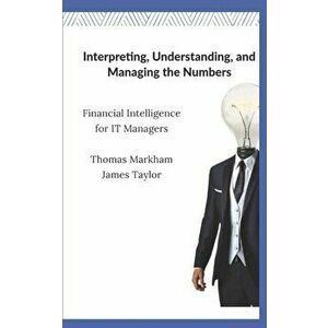 Interpreting, Understanding, and Managing the Numbers: Financial Intelligence for IT Managers, Paperback - James Wilson imagine
