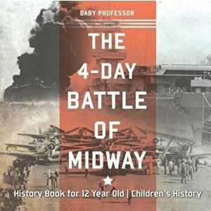 The 4-Day Battle of Midway - History Book for 12 Year Old Children's History, Paperback - Baby Professor imagine