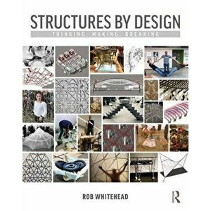 Structures by Design: Thinking, Making, Breaking, Paperback - Rob Whitehead imagine