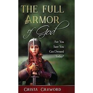 The Full Armor of God: Are You Sure You Got Dressed Today?, Hardcover - Crista Crawford imagine