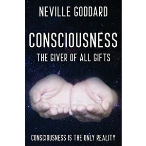 Neville Goddard - Consciousness; The Giver Of All Gifts, Paperback - Neville Goddard imagine