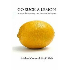 Go Suck A Lemon: Strategies for Improving Your Emotional Intelligence, Paperback - Michael Cornwall imagine